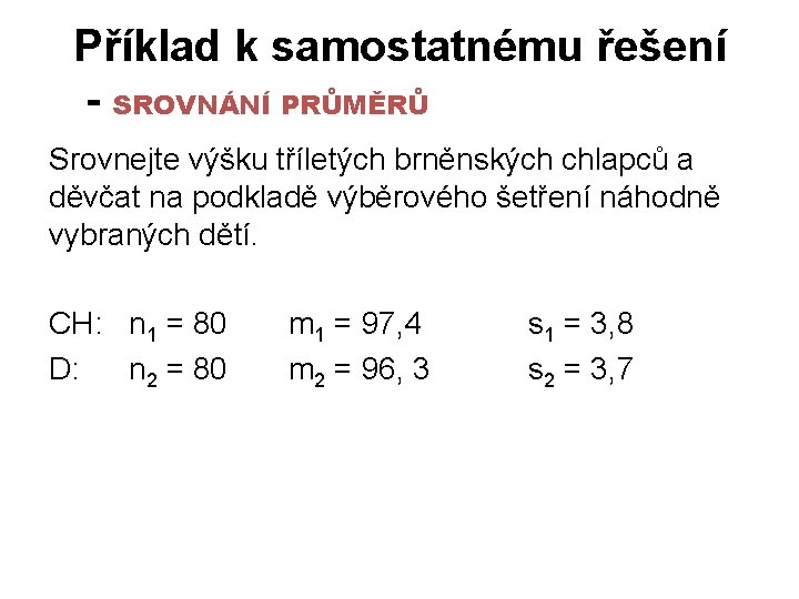 Příklad k samostatnému řešení - SROVNÁNÍ PRŮMĚRŮ Srovnejte výšku tříletých brněnských chlapců a Příklad k samostatnému řešení - SROVNÁNÍ PRŮMĚRŮ Srovnejte výšku tříletých brněnských chlapců a