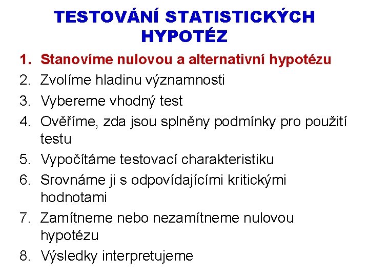 TESTOVÁNÍ STATISTICKÝCH HYPOTÉZ 1. 2. 3. 4. 5. 6. 7. 8. Stanovíme nulovou a TESTOVÁNÍ STATISTICKÝCH HYPOTÉZ 1. 2. 3. 4. 5. 6. 7. 8. Stanovíme nulovou a