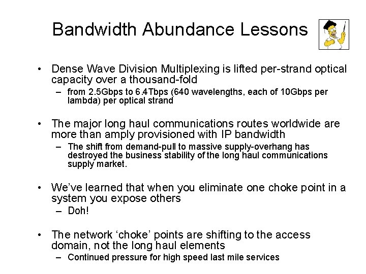 Bandwidth Abundance Lessons • Dense Wave Division Multiplexing is lifted per-strand optical capacity over