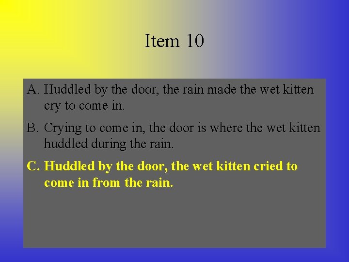 Item 10 A. Huddled by the door, the rain made the wet kitten cry