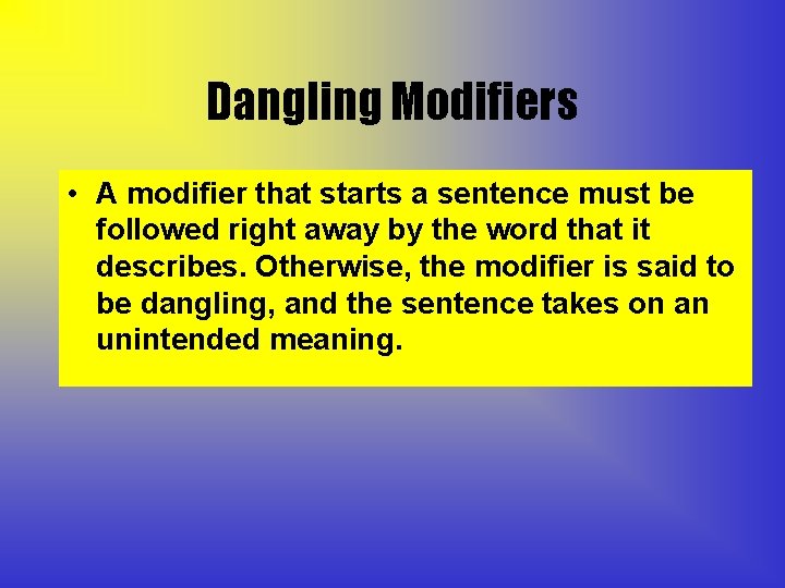 Dangling Modifiers • A modifier that starts a sentence must be followed right away