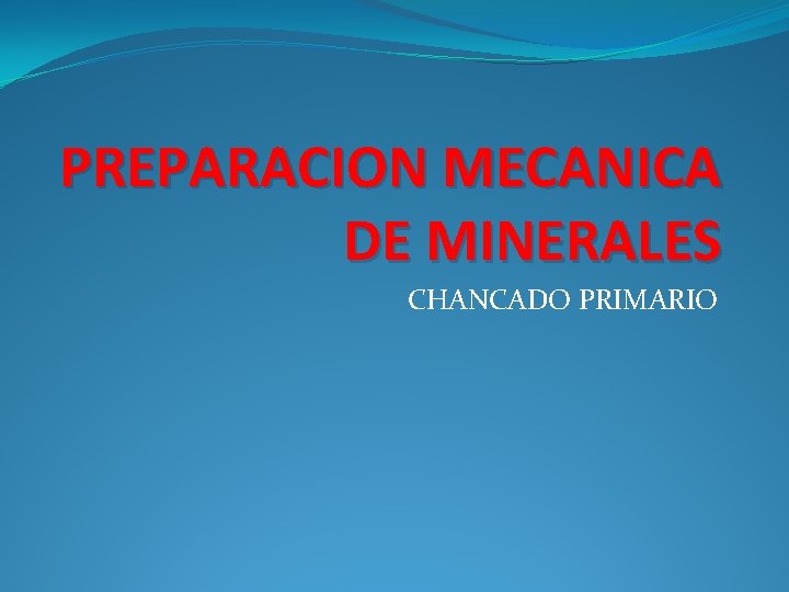 PREPARACION MECANICA DE MINERALES CHANCADO PRIMARIO PREPARACION MECANICA DE MINERALES CHANCADO PRIMARIO