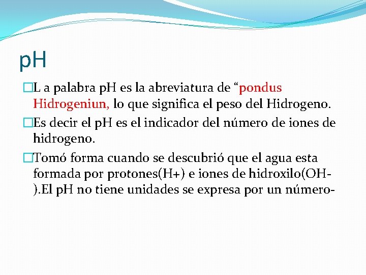 p. H �L a palabra p. H es la abreviatura de “pondus Hidrogeniun, lo p. H �L a palabra p. H es la abreviatura de “pondus Hidrogeniun, lo