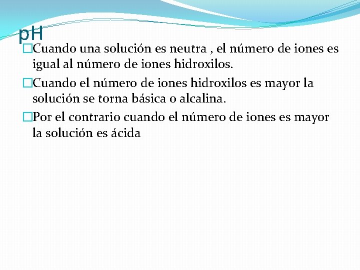 p. H �Cuando una solución es neutra , el número de iones es igual p. H �Cuando una solución es neutra , el número de iones es igual