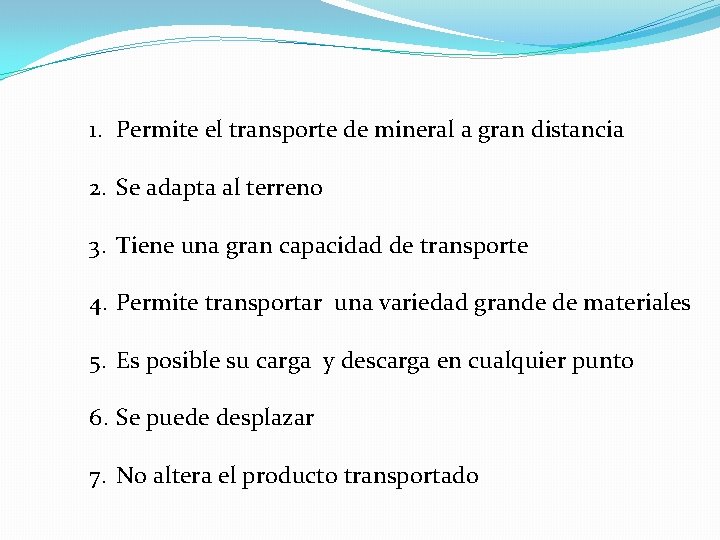 1. Permite el transporte de mineral a gran distancia 2. Se adapta al terreno 1. Permite el transporte de mineral a gran distancia 2. Se adapta al terreno