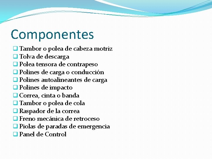 Componentes q Tambor o polea de cabeza motriz q Tolva de descarga q Polea Componentes q Tambor o polea de cabeza motriz q Tolva de descarga q Polea