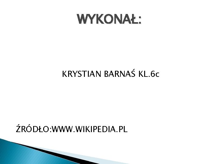 WYKONAŁ: KRYSTIAN BARNAŚ KL. 6 c ŹRÓDŁO: WWW. WIKIPEDIA. PL 