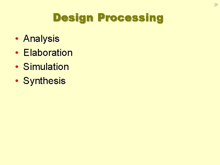 29 Design Processing • • Analysis Elaboration Simulation Synthesis 29 Design Processing • • Analysis Elaboration Simulation Synthesis
