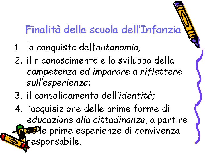 Finalità della scuola dell’Infanzia 1. la conquista dell’autonomia; 2. il riconoscimento e lo sviluppo