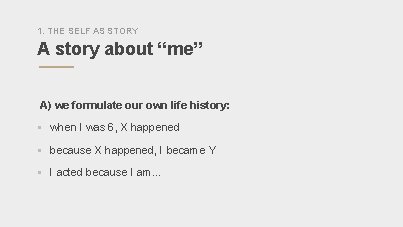 1. THE SELF AS STORY A story about “me” A) we formulate our own