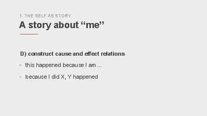 1. THE SELF AS STORY A story about “me” D) construct cause and effect