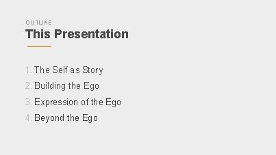 OUTLINE This Presentation 1. The Self as Story 2. Building the Ego 3. Expression