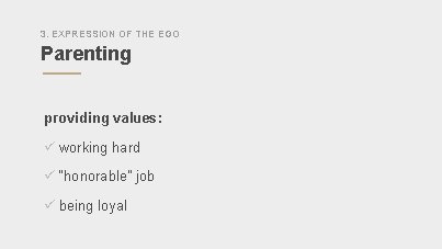 3. EXPRESSION OF THE EGO Parenting providing values: ü working hard ü “honorable” job