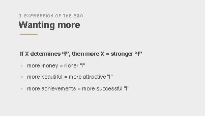 3. EXPRESSION OF THE EGO Wanting more If X determines “I”, then more X