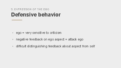 3. EXPRESSION OF THE EGO Defensive behavior § ego = very sensitive to criticism