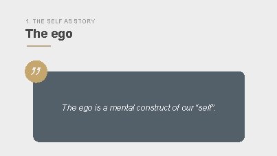 1. THE SELF AS STORY The ego ” The ego is a mental construct