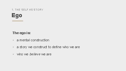 1. THE SELF AS STORY Ego The ego is: § a mental construction §