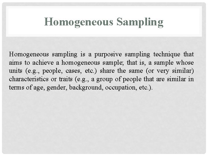 Homogeneous Sampling Homogeneous sampling is a purposive sampling technique that aims to achieve a