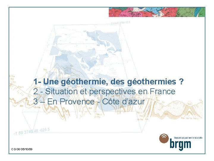 1 - Une géothermie, des géothermies ? 2 - Situation et perspectives en France