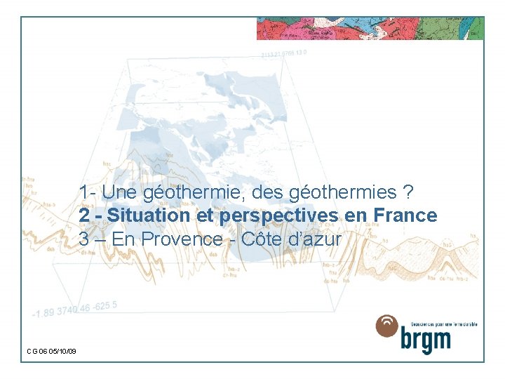 1 - Une géothermie, des géothermies ? 2 - Situation et perspectives en France