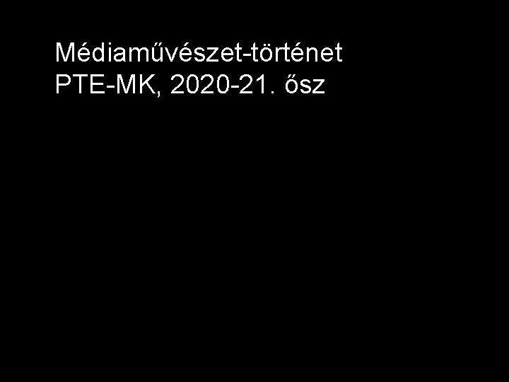 Médiaművészet-történet PTE-MK, 2020 -21. ősz 