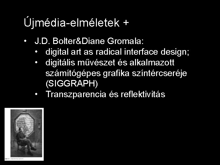 Újmédia-elméletek + • J. D. Bolter&Diane Gromala: • digital art as radical interface design;