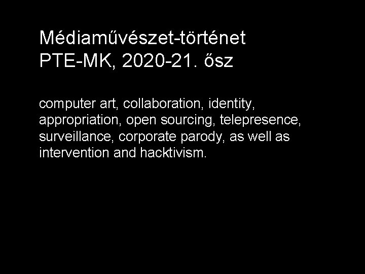 Médiaművészet-történet PTE-MK, 2020 -21. ősz computer art, collaboration, identity, appropriation, open sourcing, telepresence, surveillance,