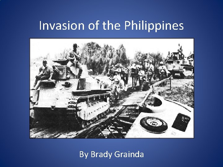 Invasion of the Philippines By Brady Grainda 