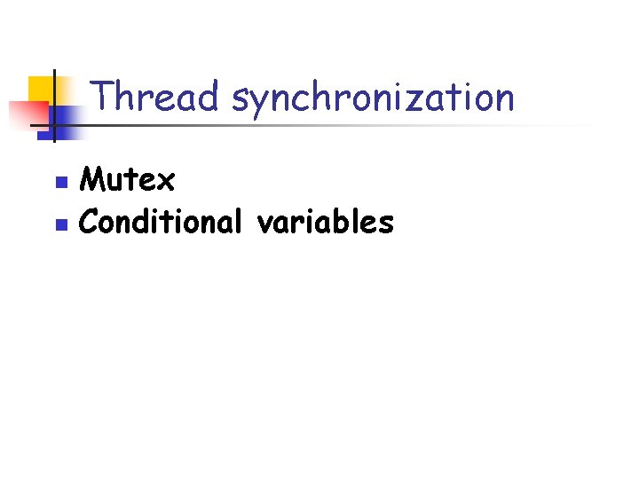 Thread synchronization Mutex n Conditional variables n 