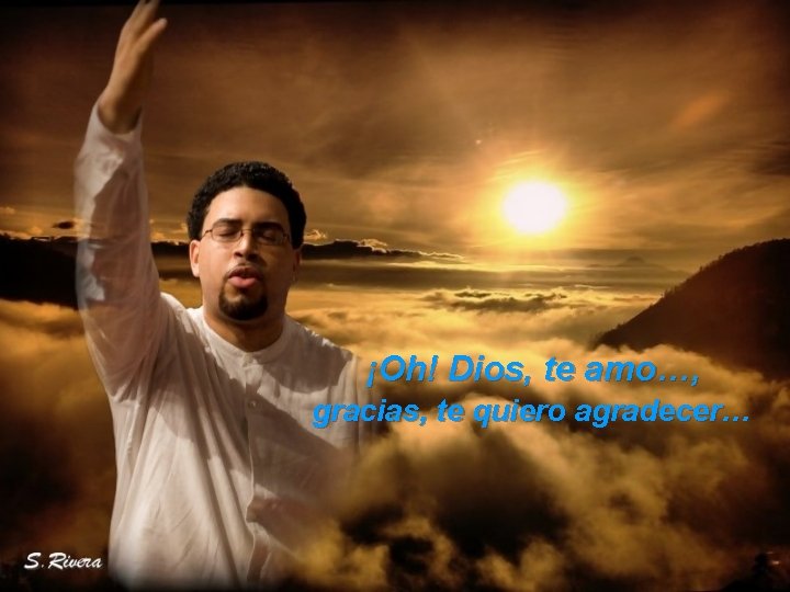 ¡Oh! Dios, te amo…, gracias, te quiero agradecer… 