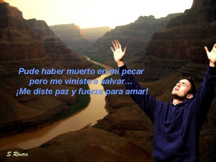 Pude haber muerto en mi pecar pero me viniste a salvar… ¡Me diste paz