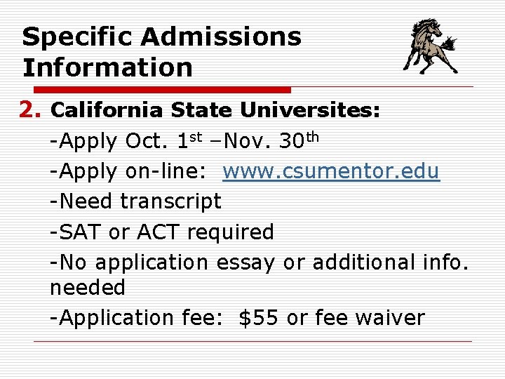 Specific Admissions Information 2. California State Universites: -Apply Oct. 1 st –Nov. 30 th