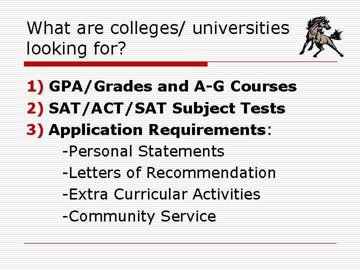 What are colleges/ universities looking for? 1) GPA/Grades and A-G Courses 2) SAT/ACT/SAT Subject