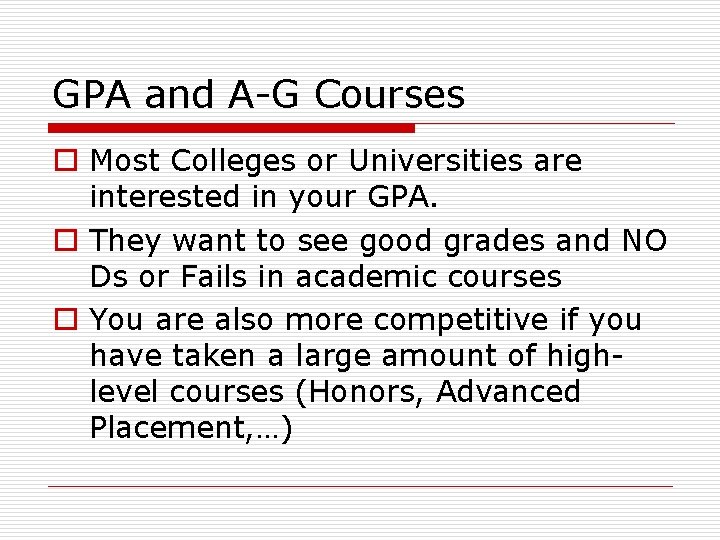 GPA and A-G Courses o Most Colleges or Universities are interested in your GPA.