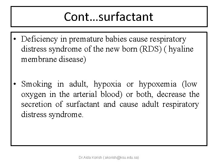 Cont…surfactant • Deficiency in premature babies cause respiratory distress syndrome of the new born