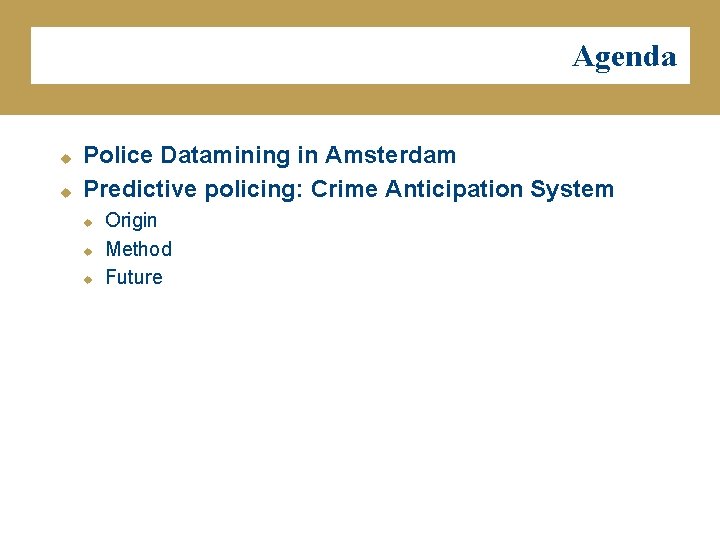 Agenda u u Police Datamining in Amsterdam Predictive policing: Crime Anticipation System u u