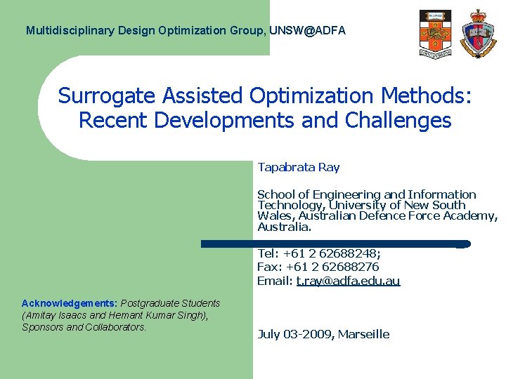 TEMASEK LABORATORIES Multidisciplinary Design Optimization Group, UNSW@ADFA Surrogate Assisted Optimization Methods: Recent Developments and