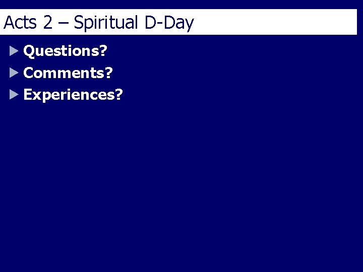 Acts 2 – Spiritual D-Day Questions? Comments? Experiences? 