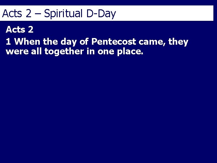 Acts 2 – Spiritual D-Day Acts 2 1 When the day of Pentecost came,