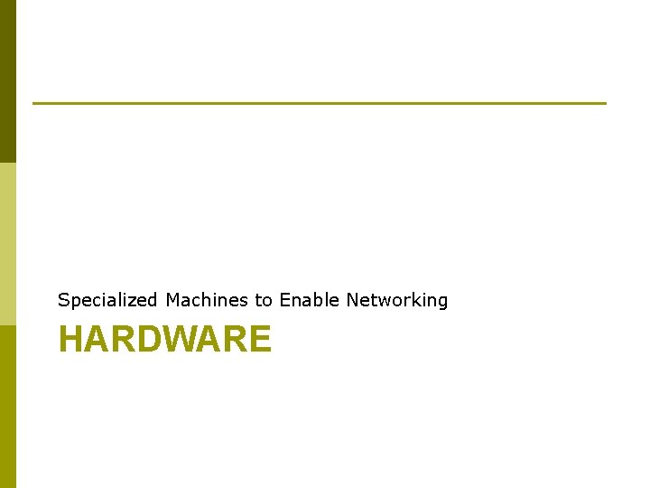 Specialized Machines to Enable Networking HARDWARE 