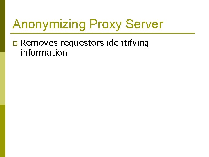 Anonymizing Proxy Server p Removes requestors identifying information 