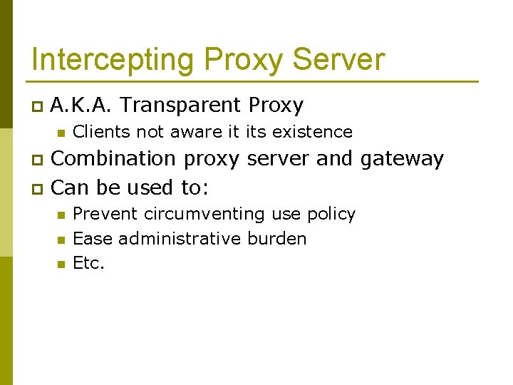 Intercepting Proxy Server p A. K. A. Transparent Proxy n Clients not aware it