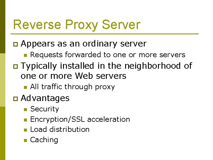 Reverse Proxy Server p Appears as an ordinary server n p Typically installed in