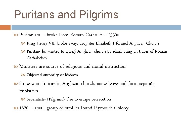 Puritans and Pilgrims Puritanism – broke from Roman Catholic – 1530 s King Henry