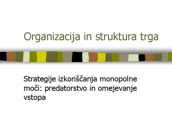 Organizacija in struktura trga Strategije izkoriščanja monopolne moči: predatorstvo in omejevanje vstopa 