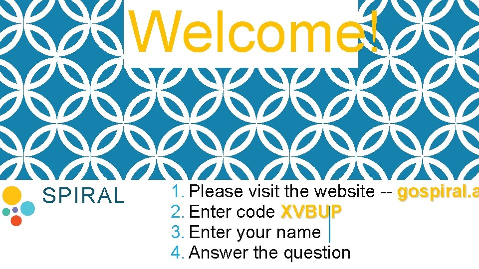 Welcome! SPIRAL 1. Please visit the website -- gospiral. a 2. Enter code XVBUP