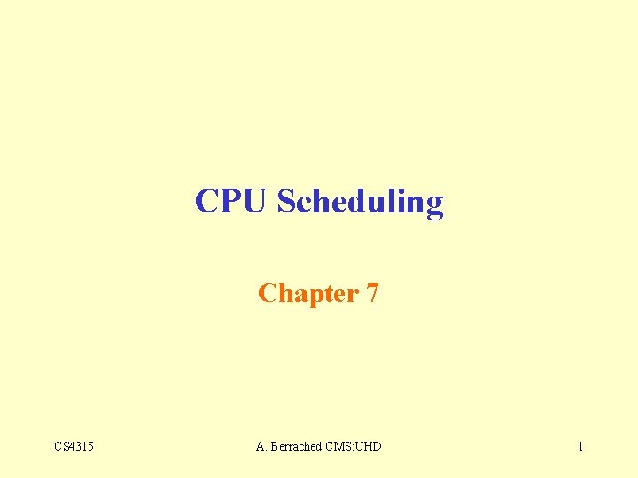 CPU Scheduling Chapter 7 CS 4315 A. Berrached: CMS: UHD 1 