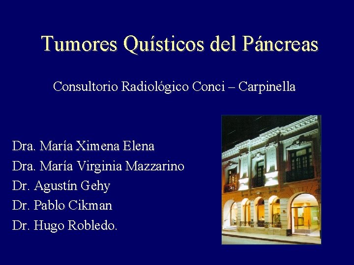 Tumores Quísticos del Páncreas Consultorio Radiológico Conci – Carpinella Dra. María Ximena Elena Dra.