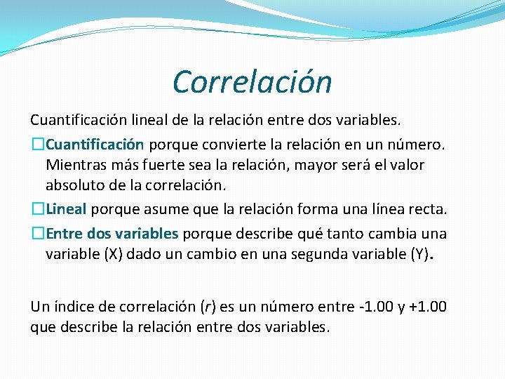 Correlación Cuantificación lineal de la relación entre dos variables. �Cuantificación porque convierte la relación Correlación Cuantificación lineal de la relación entre dos variables. �Cuantificación porque convierte la relación