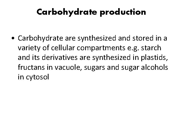 Carbohydrate production • Carbohydrate are synthesized and stored in a variety of cellular compartments